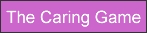 Check out The Caring Game, with our animated demonstration.