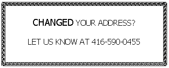 Text Box: CHANGED YOUR ADDRESS?LET US KNOW AT 416-590-0455
